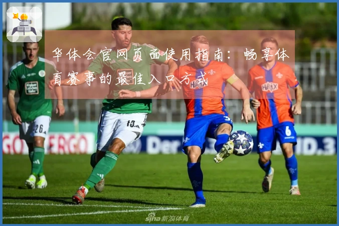 华体会官网页面使用指南：畅享体育赛事的最佳入口方式