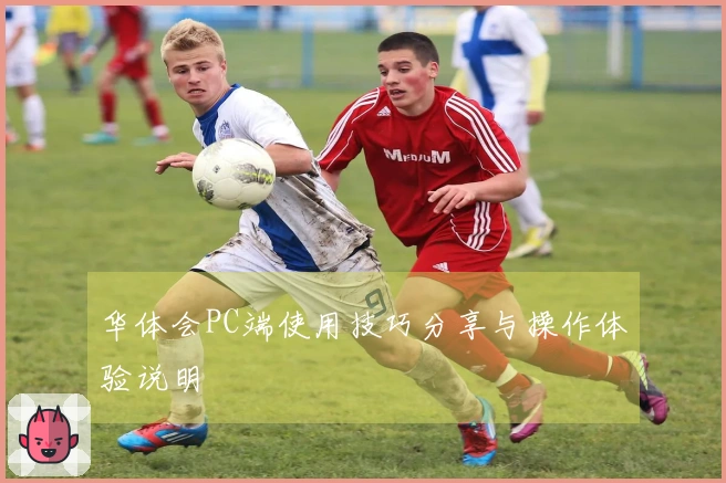 华体会PC端使用技巧分享与操作体验说明