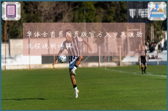 华体会首页网页版官方入口及注册流程说明详解